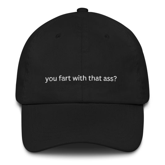 You Fart with that Ass? Dad Hat